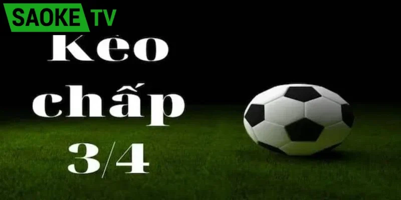Giải thích kèo 3/4 là gì?