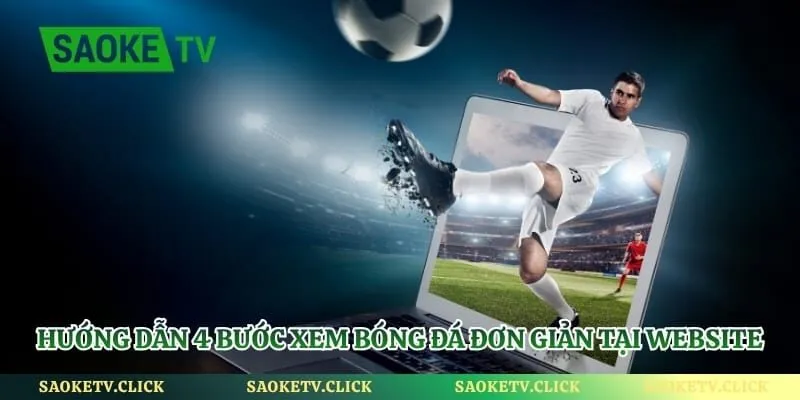 Hướng dẫn 4 bước xem bóng đá đơn giản tại website