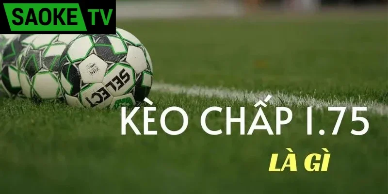 Kèo chấp 1.75 là gì?
