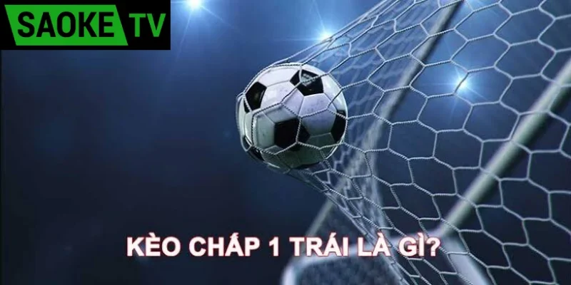 Kèo chấp 1 trái là sao?