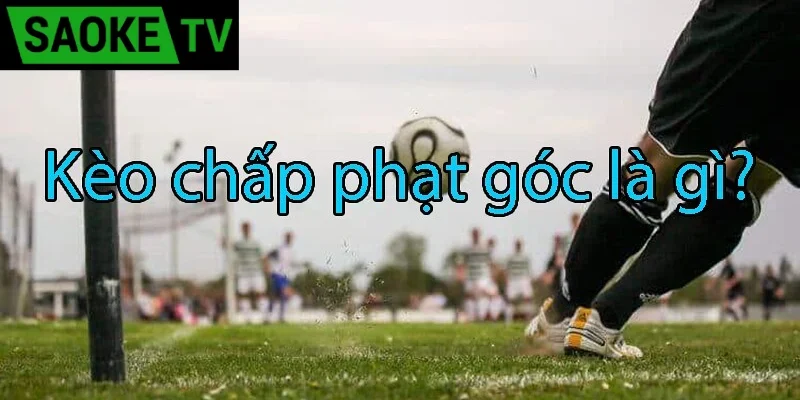 Kèo chấp phạt góc là gì? vai trò chiến thuật và ý nghĩa trong thi đấu Hình số 2 Kèo chấp phạt góc là gì?