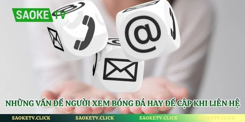 Thông Tin Liên Hệ - Địa Chỉ Kết Nối CSKH Của Saoketv Hình số 3 Những vấn đề người xem bóng đá hay đề cập khi liên hệ