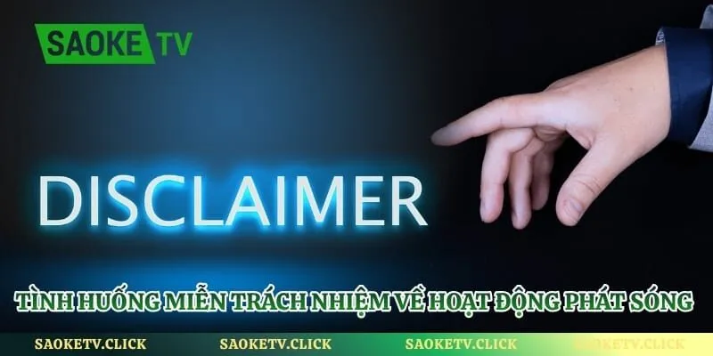 Miễn Trừ Trách Nhiệm - Giới Hạn Nghĩa Vụ Của Saoketv Hình số 2 Tình huống miễn trách nhiệm về hoạt động phát sóng bóng đá