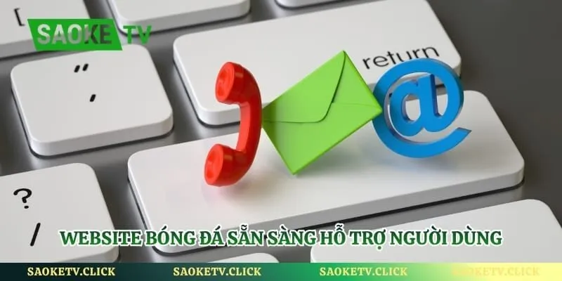 Thông Tin Liên Hệ - Địa Chỉ Kết Nối CSKH Của Saoketv Hình số 1 Website bóng đá sẵn sàng hỗ trợ người dùng